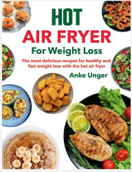 Title: Hot Air Fryer for Weight Loss: The most delicious recipes for healthy and fast weight loss with the hot air fryer, Author: Zihad Kabir