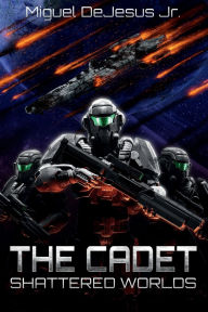 Title: The Cadet: Shattered Worlds, Author: Miguel Dejesus Jr.
