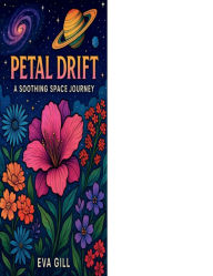 Title: Petal Drift: A Space Soothing Journey:, Author: Eva Gill