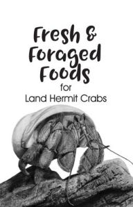 Title: Fresh & Foraged Foods for Land Hermit Crabs, Author: Creative Solutions :: RipdNTorn