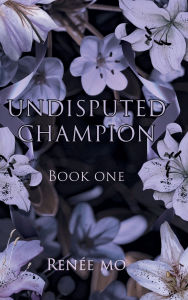 Title: Undisputed Champion: A Dark Obsessive Romance, Author: Renïe Mo