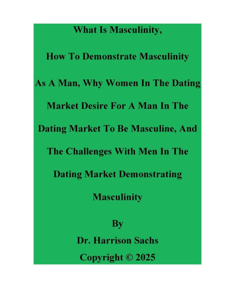 What Is Masculinity, How To Demonstrate Masculinity As A Man, And The Challenges With Men Demonstrating Masculinity