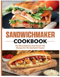 Title: Sandwich Maker Cookbook: The most delicious and varied 100 recipes for the sandwich toaster, Author: Sahriar Kabir