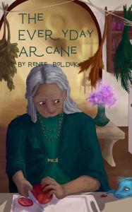 Title: The Everyday Arcane, Author: Renee Bolduk