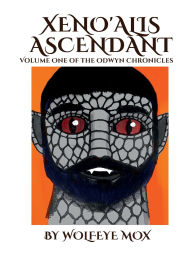 Title: Xeno'alis Ascendant: Volume One of the Odwyn Chronicles, Author: Wolfeye Mox