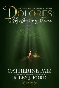 Title: DOLORES: My Journey Home:(Finding Myself Beyond The ACE Family)--BOOK ONE, Author: CATHERINE PAIZ