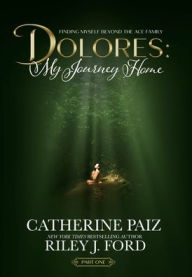 Title: DOLORES: My Journey Home:(Finding Myself Beyond The ACE Family)--BOOK ONE, Author: CATHERINE PAIZ