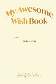 Title: My Awesome Wish Book: Make A Wish, Author: Kimberly De La Rosa