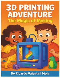 Title: 3D Printing Adventure: The Magic Idea Machine:, Author: Ricardo Valentini Mola