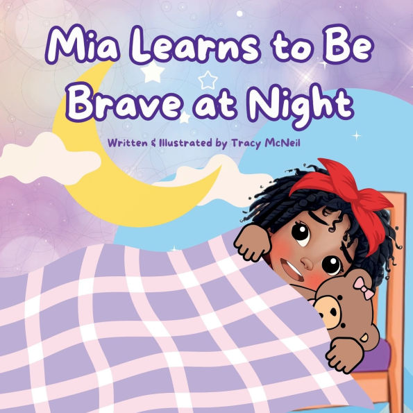 Mia Learns to Be Brave at Night: A Heartwarming Bedtime Story About Overcoming Fear and Finding Courage
