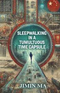 Free download ebook in pdf Sleepwalking in a Tumultuous Time Capsule by Jimin Ma