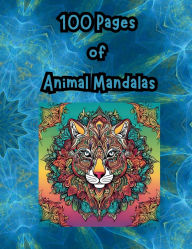 Title: 100 Pages of Animal Mandalas: Relaxing and Creative Animal Patterns for Teens, Adults & Seniors, Author: E J Farley