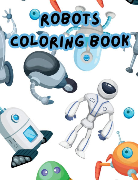 Robots Coloring Book for Kids: Fun and Friendly Robot Designs for Boys and Girls Ages 4-10