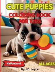 Title: Cute Puppies Coloring Book for Kids: Fun & Easy Puppy-Themed Coloring Pages for All Ages:Adorable Puppy Coloring Pages for Boys & Girls - Fun, Relaxing, and Easy Dog Coloring for Children, Author: J.D. Joyce