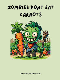 Title: ZOMBIES DON'T EAT CARROTS, Author: Joseph Hamilton