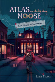 Title: Atlas and His Dog Moose: Junior Mystery Solving Detectives, Author: Dale Moon