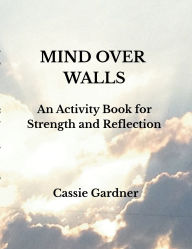 Title: Mind Over Walls: An Activity Book for Strength and Reflection, Author: Cassie Gardner