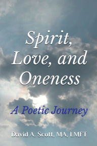 Title: Spirit, Love, and Oneness: A Poetic Journey:, Author: David Scott