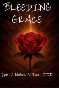 Title: Bleeding Grace: Drug Addiction Self Help Hybrid Memoir, Author: James Erskine