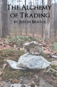 Title: The Alchemy of Trading, Author: Justin Bristol