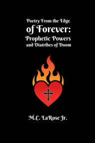 Title: Poetry from the Edge of Forever: Prophetic Powers and Diatribes of Doom:, Author: Mark C. Larose Jr.