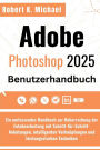 Adobe Photoshop 2025 Benutzerhandbuch: Ein umfassendes Handbuch zur Beherrschung der Fotobearbeitung mit Schritt-fï¿½r-Schritt-Anleitungen, intelligenten