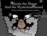 Title: Martin the Moose and the Mysterious Sound, Author: Brooke Littlefield