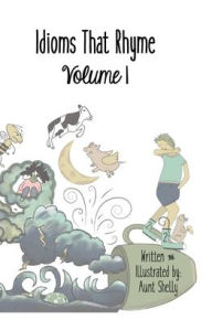 Title: Idioms That Rhyme: Volume 1, Author: Aunt Shelly