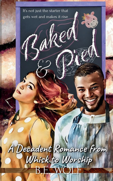 Baked & Pied: A Decadent Romance from Whisk to Worship