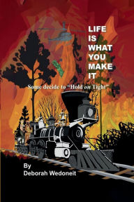 Title: Life is What You Make It!: Some Decide to Hold on Tight!, Author: Deborah Wedoneit