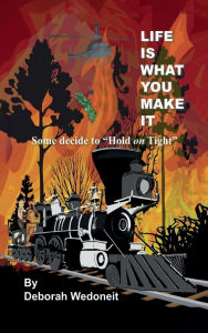 Title: Life is What You Make It!: Some Decide to Hold on Tight!, Author: Deborah Wedoneit