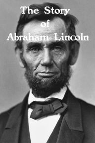 Title: The Story of Abraham Lincoln, Author: J. Waler McSpadden