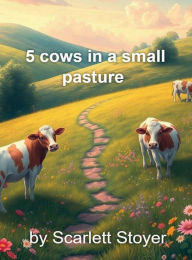 Title: 5 Cows In A Small Pasture, Author: Scarlett Stoyer
