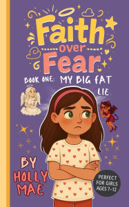 Title: My Big Fat Lie: Faith Over Fear is a Christian chapter book series written for girls aged 7-10, Author: Holly Mae