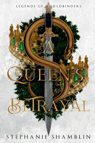 Title: A Queen's Betrayal: Legends of Worldbinders, Author: Stephanie Shamblin