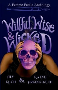 Title: Willful, Wise & Wicked, Author: Aly Kuch