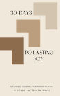 30 Days To Lasting Joy: A Guided Journal for Mindfulness, Self-Care, and True Happiness