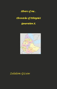 Title: Slivers of me... Chronicles of Ethiopia's Generation X., Author: Zelalem Gizaw