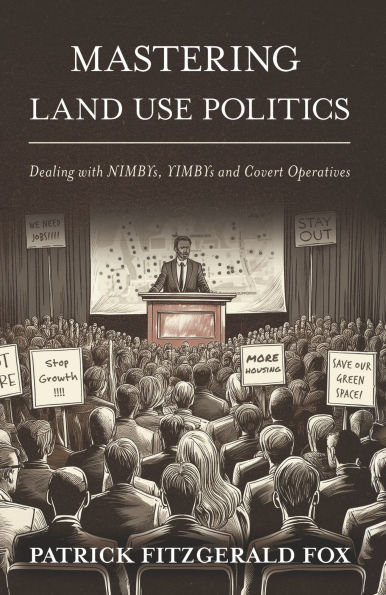 Mastering Land Use Politics: Dealing with NIMBYs, YIMBYs and Covert Operatives