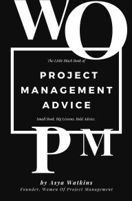 Free download for ebooks pdf The Little Black Book Of Project Management Advice: SMALL BOOK. BIG LESSONS. BOLD ADVICE. by Asya Watkins