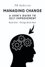 Managing Change: A User's Guide to Self-Improvement: Book One - Change Starts Here