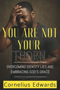 Title: You Are Not Your Thorn, Author: Cornelius Edwards