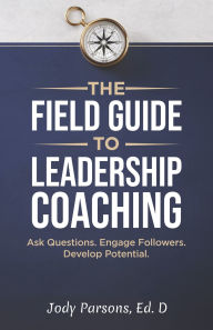 Free books download in pdf The Field Guide to Leadership Coaching: Ask Questions. Engage Followers. Develop Potential. by Jody Parsons