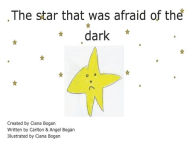 Free downloads books in pdf format The Star that is afraid of the dark  by Carlton Bogan, Ciana Bogan, Angel Bogan