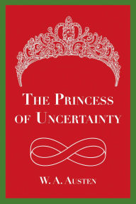 Title: The Princess of Uncertainty, Author: William Austen