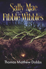 Textbooks for download free Sally Mae and the Fibble Wibbles by Thomas Matthew Dobbs