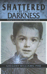 Best seller ebook free download Shattered by the Darkness: Putting the Pieces Back Together After Child Abuse by Gregory Williams, PhD (English literature) iBook PDB