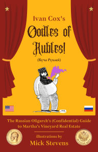 Title: Oodles of Rubles: The Russian Oligarch's (Confidential) Guide to Martha's Vineyard Real Estate, Author: Ivan Cox