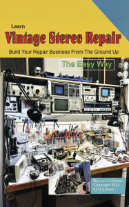 Title: Learn Vintage Stereo Repair: Build Your Repair Business From The Ground Up, Author: Luis G Galvez
