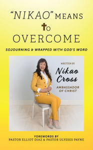 Title: NIKAO Means to OVERCOME: Sojourning & Wrapped with God's Word, Author: Nikao Cross